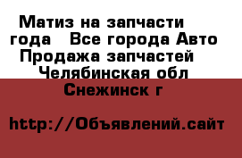 Матиз на запчасти 2010 года - Все города Авто » Продажа запчастей   . Челябинская обл.,Снежинск г.